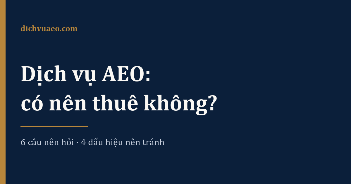 Ảnh đại diện bài: Dịch vụ AEO là gì? Có nên thuê, và cách kiểm tra bên bán